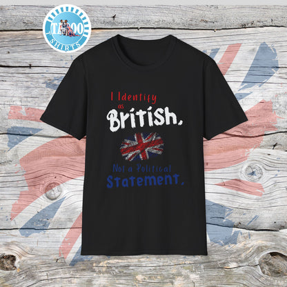 I Identify as British. Not a Political Statement. T-shirt