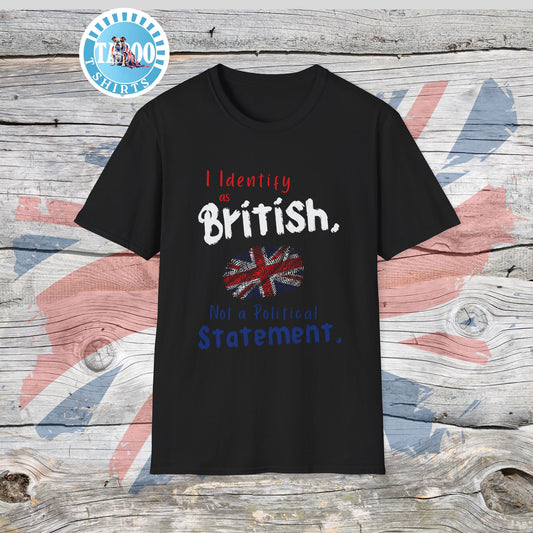 I Identify as British. Not a Political Statement. T-shirt